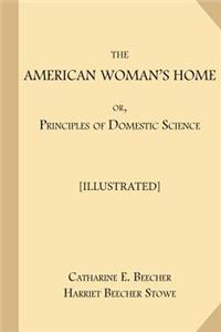 American Woman's Home; or, Principles of Domestic Science [Illustrated]