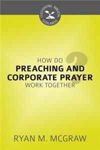 How Do Preaching and Corporate Prayer Work Together?