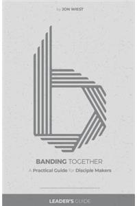 Banding Together: A Practical Guide for Disciple Makers Leader's Guide