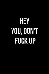 Hey You, Don't Fuck Up funny gift for writers men and women