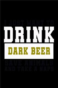 I Just want to Drink Dark Beer, save animals, and take a naps
