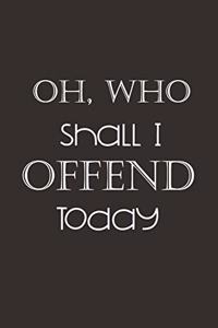 Oh, Who Shall I Offend Today