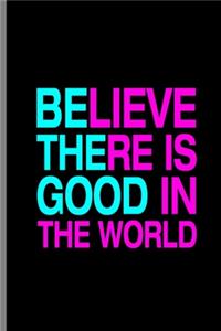 Believe There Is Good In The World