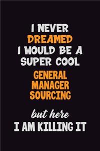 I Never Dreamed I would Be A Super Cool General Manager Sourcing But Here I Am Killing It