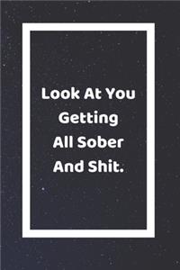 Look At You Getting All Sober And Shit