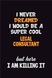 I Never Dreamed I would Be A Super Cool Legal Consultant But Here I Am Killing It