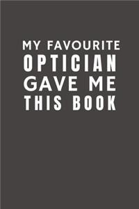 My Favourite Optician Gave Me This Book: Funny Gift from Optician To Customers, Friends and Family - Pocket Lined Notebook To Write In