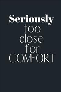 Seriously too Close for Comfort