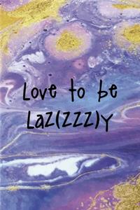 Love To Be Laz(zzz)y
