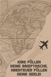Jobs füllen deine Brieftasche. Abenteuer füllen deine Seele