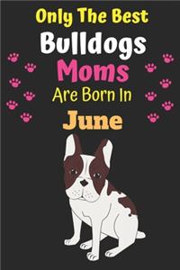 Only The Best Bulldogs Moms Are Born In June