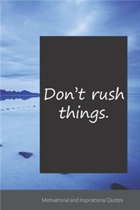 Don't rush things.