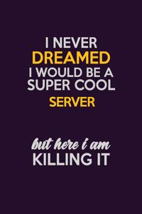 I Never Dreamed I Would Be A Super cool Server But Here I Am Killing It