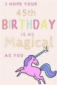 I Hope Your 45th Birthday Is As Magical As You: 45th Birthday Gift / Journal / Notebook / Diary / Unique Greeting & Birthday Card Alternative