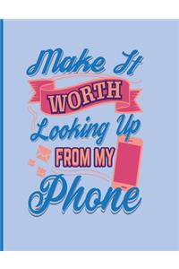 Make It Worth Looking Up From My Phone