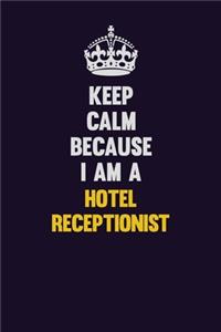 Keep Calm Because I Am A Hotel Receptionist