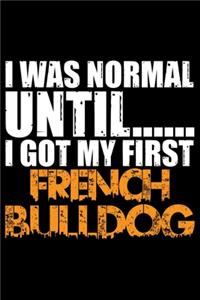 I Was Normal Until I Got My First French Bulldog