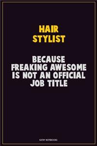 Hair Stylist, Because Freaking Awesome Is Not An Official Job Title