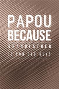 Papou Because Grandfather Is For Old Guys