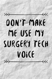 Don't Make Me Use My Surgery Tech Voice: Funny Surgical Technician and Technologist Gift Idea For Amazing Hard Working Employee - 120 Pages (6" x 9") Hilarious Gag Present