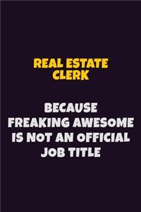 Real Estate Clerk, Because Freaking Awesome Is Not An Official Job Title: 6X9 Career Pride Notebook Unlined 120 pages Writing Journal