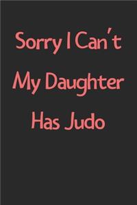 Sorry I Can't My Daughter Has Judo