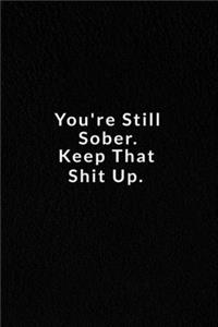 You're Still Sober. Keep That Shit Up.