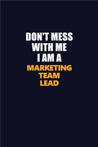 Don't Mess With Me I Am A Marketing Team Lead