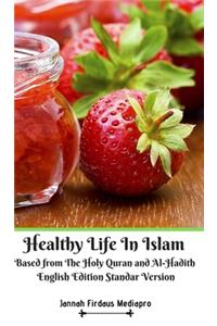 Healthy Life In Islam Based from The Holy Quran and Al-Hadith English Edition Standar Version