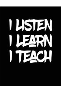 I Listen I Learn I Teach