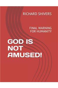 God Is Not Amused!