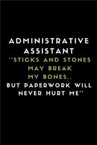 Administrative Assistant ''sticks and Stones May Break My Bones.. But Paperwork Will Never Hurt Me''