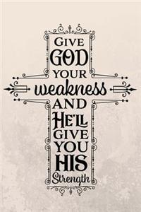 Give God Your Weakness And He'll Give You His Strength