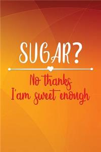 Sugar? No Thanks I Am Sweet Enough