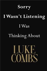 Sorry I Wasn't Listening I Was Thinking About Luke Combs