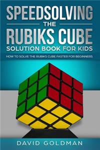 Speedsolving the Rubiks Cube Solution Book for Kids: How to Solve the Rubiks Cube Faster for Beginners