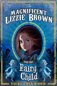 The Magnificent Lizzie Brown and the Fairy Child