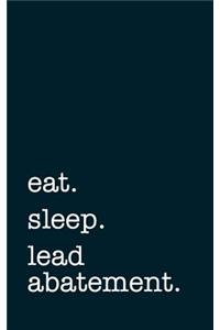 Eat. Sleep. Lead Abatement. - Lined Notebook