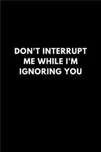 Don't Interrupt Me While I'm Ignoring You