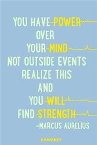 You Have Power Over Your Mind Not Outside Events Realize This and You Will Find Strength - Marcus Aurelius