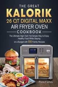 The Great Kalorik 26 QT Digital Maxx Air Fryer Oven Cookbook