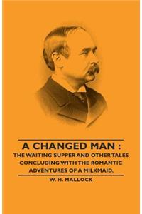 Changed Man: The Waiting Supper and Other Tales Concluding with the Romantic Adventures of a Milkmaid.