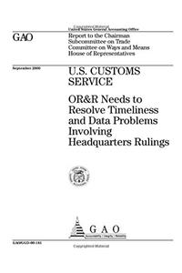 U.S. Customs Service: Or&r Needs to Resolve Timeliness and Data Problems Involving Headquarters Rulings