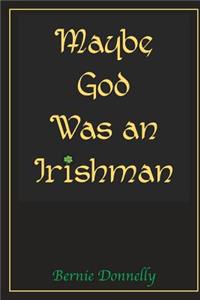 Maybe God Was an Irishman