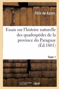 Essais Sur l'Histoire Naturelle Des Quadrupèdes de la Province Du Paraguay. Tome 1