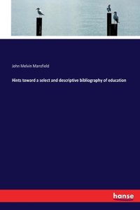 Hints toward a select and descriptive bibliography of education