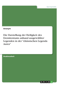 Die Darstellung der Heiligkeit des Eremitentums anhand ausgewählter Legenden in der elsässischen Legenda Aurea