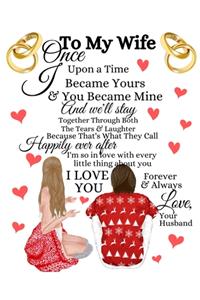 To My Wife Once Upon A Time I Became Yours & You Became Mine And We'll Stay Together Through Both The Tears & Laughter