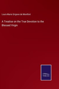 Treatise on the True Devotion to the Blessed Virgin