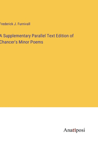 A Supplementary Parallel Text Edition of Chancer's Minor Poems